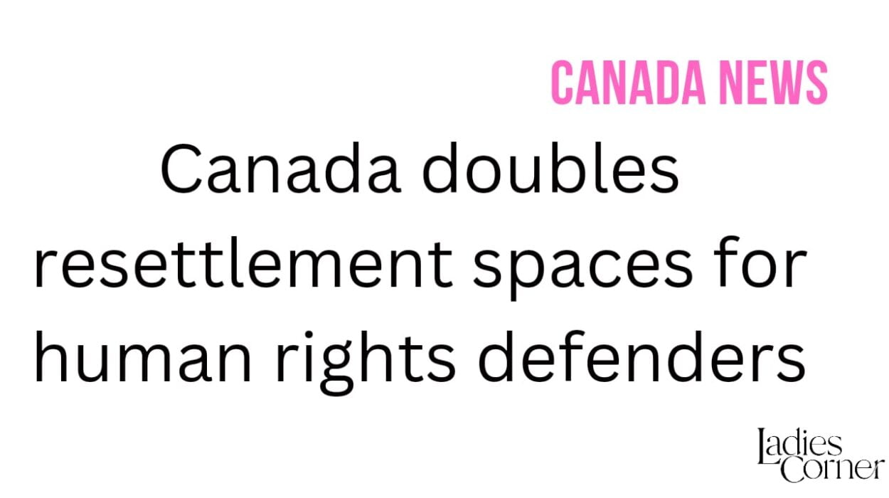 Canada doubles resettlement spaces for human rights defenders
