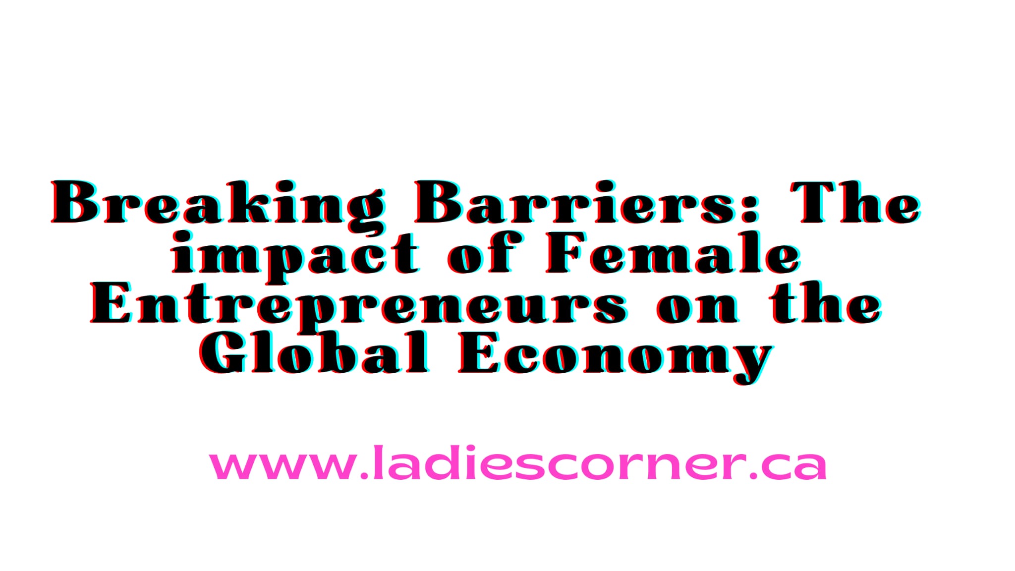 Breaking Barriers: The Impact of Female Entrepreneurs on the Global Economy